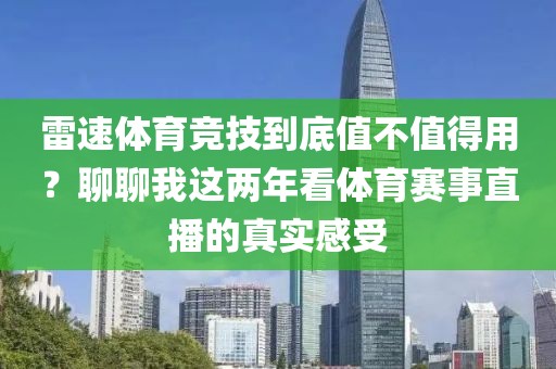 雷速体育竞技到底值不值得用?聊聊我这两年看体育赛事直播的真实感受