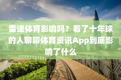雷速体育影响吗？看了十年球的人聊聊体育资讯App到底影响了什么