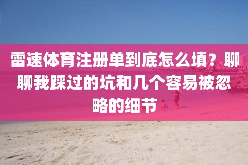 雷速体育注册单到底怎么填？聊聊我踩过的坑和几个容易被忽略的细节