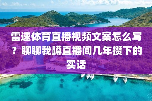 雷速体育直播视频文案怎么写？聊聊我蹲直播间几年攒下的实话