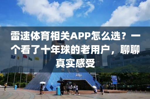 雷速体育相关APP怎么选?一个看了十年球的老用户,聊聊真实感受