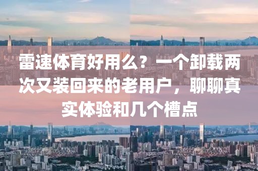 雷速体育好用么?一个卸载两次又装回来的老用户,聊聊真实体验和几个槽点