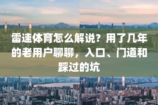 雷速体育怎么解说？用了几年的老用户聊聊，入口、门道和踩过的坑