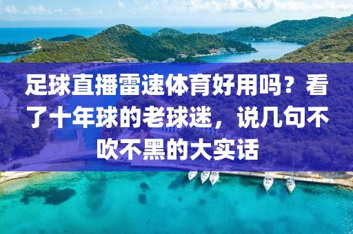 足球直播雷速体育好用吗？看了十年球的老球迷，说几句不吹不黑的大实话
