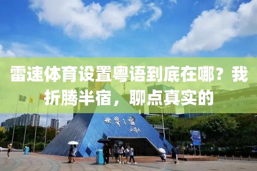 雷速体育设置粤语到底在哪？我折腾半宿，聊点真实的