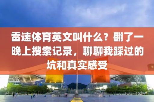 雷速体育英文叫什么？翻了一晚上搜索记录，聊聊我踩过的坑和真实感受