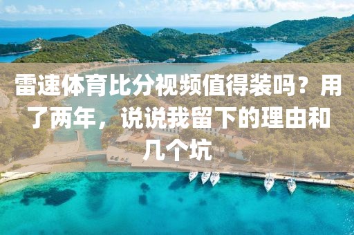 雷速体育比分视频值得装吗？用了两年，说说我留下的理由和几个坑