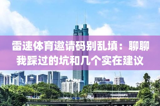 雷速体育邀请码别乱填:聊聊我踩过的坑和几个实在建议