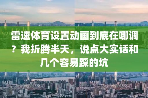 雷速体育设置动画到底在哪调？我折腾半天，说点大实话和几个容易踩的坑