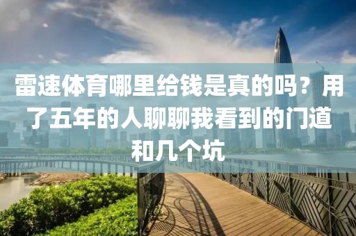 雷速体育哪里给钱是真的吗？用了五年的人聊聊我看到的门道和几个坑