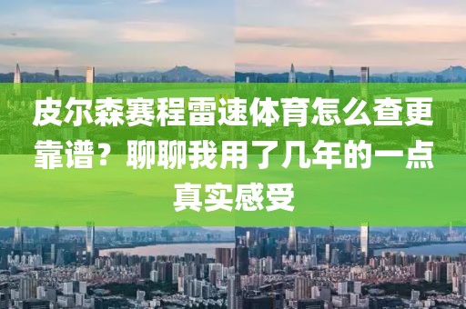皮尔森赛程雷速体育怎么查更靠谱？聊聊我用了几年的一点真实感受