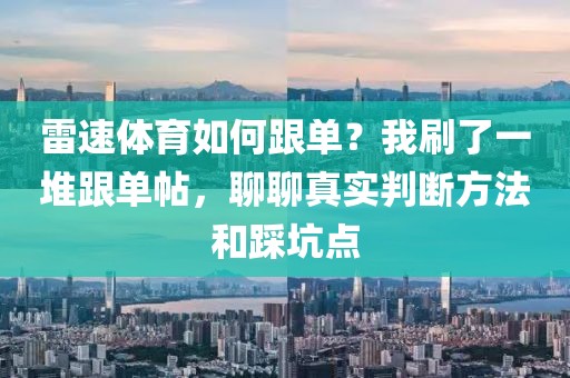 雷速体育如何跟单？我刷了一堆跟单帖，聊聊真实判断方法和踩坑点
