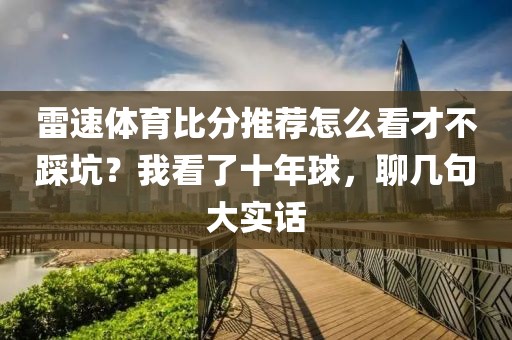 雷速体育比分推荐怎么看才不踩坑？我看了十年球，聊几句大实话