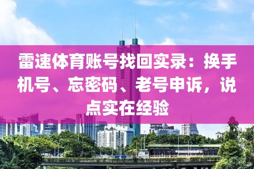 雷速体育账号找回实录：换手机号、忘密码、老号申诉，说点实在经验