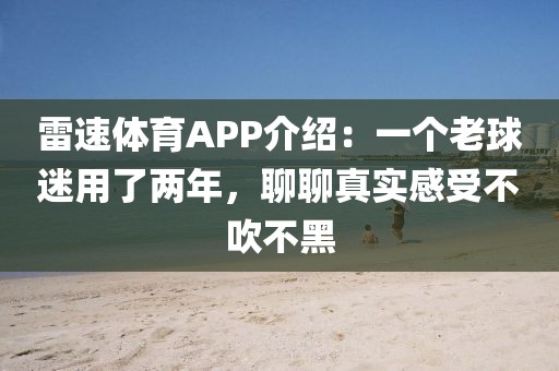 雷速体育APP介绍:一个老球迷用了两年,聊聊真实感受不吹不黑
