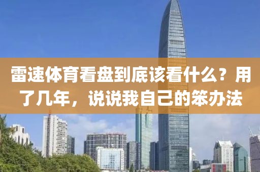 雷速体育看盘到底该看什么？用了几年，说说我自己的笨办法