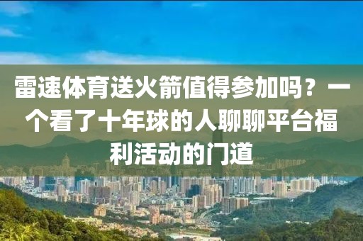 雷速体育送火箭值得参加吗？一个看了十年球的人聊聊平台福利活动的门道
