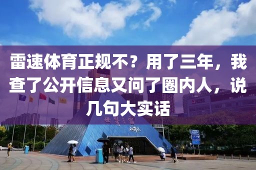 雷速体育正规不？用了三年，我查了公开信息又问了圈内人，说几句大实话