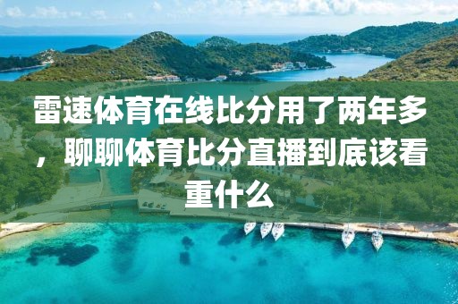 雷速体育在线比分用了两年多，聊聊体育比分直播到底该看重什么
