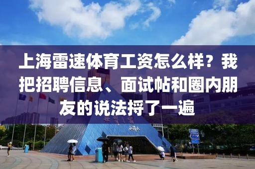 上海雷速体育工资怎么样？我把招聘信息、面试帖和圈内朋友的说法捋了一遍