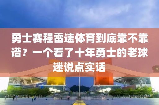 勇士赛程雷速体育到底靠不靠谱？一个看了十年勇士的老球迷说点实话