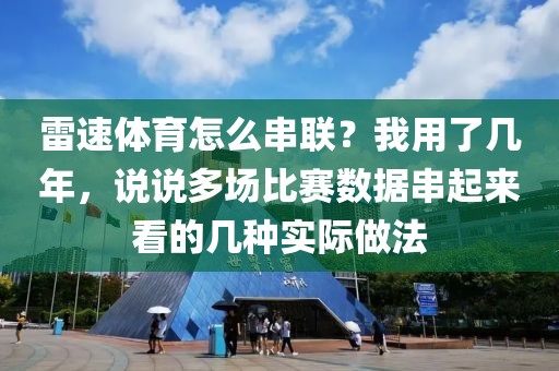 雷速体育怎么串联？我用了几年，说说多场比赛数据串起来看的几种实际做法