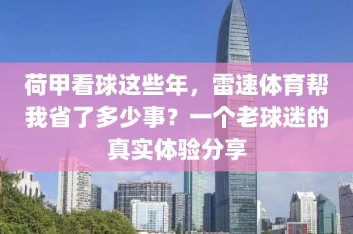 荷甲看球这些年，雷速体育帮我省了多少事？一个老球迷的真实体验分享