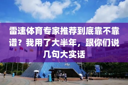 雷速体育专家推荐到底靠不靠谱？我用了大半年，跟你们说几句大实话