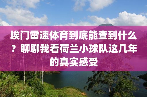 埃门雷速体育到底能查到什么？聊聊我看荷兰小球队这几年的真实感受