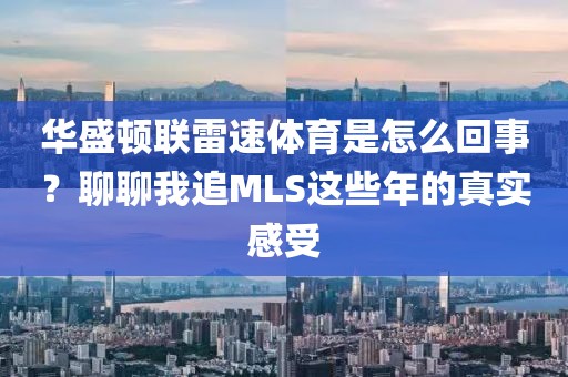 华盛顿联雷速体育是怎么回事？聊聊我追MLS这些年的真实感受