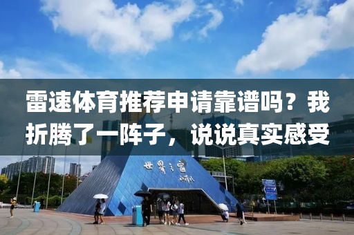 雷速体育推荐申请靠谱吗？我折腾了一阵子，说说真实感受