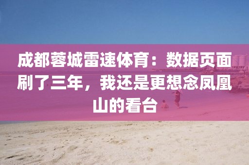 成都蓉城雷速体育：数据页面刷了三年，我还是更想念凤凰山的看台