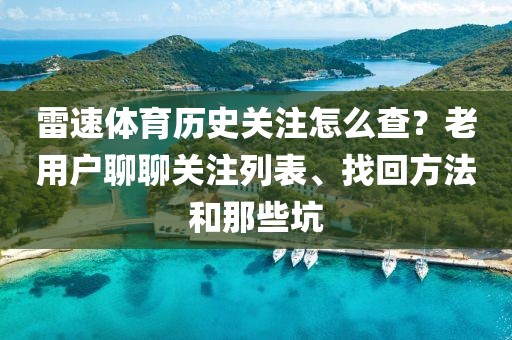 雷速体育历史关注怎么查？老用户聊聊关注列表、找回方法和那些坑