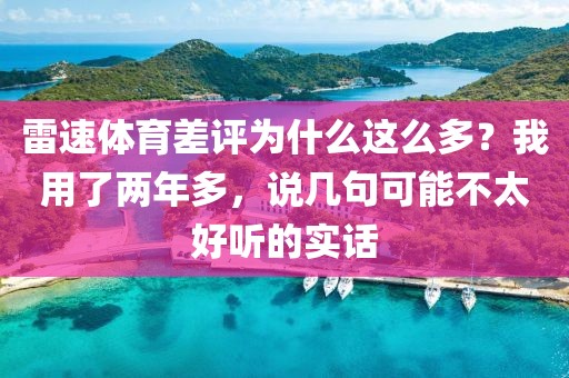 雷速体育差评为什么这么多？我用了两年多，说几句可能不太好听的实话