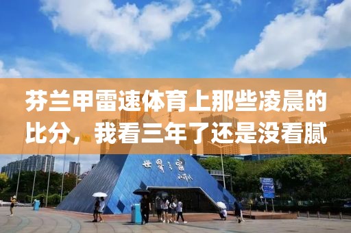 芬兰甲雷速体育上那些凌晨的比分，我看三年了还是没看腻