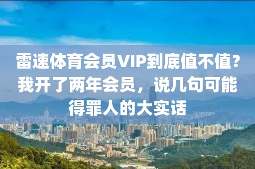 雷速体育会员VIP到底值不值？我开了两年会员，说几句可能得罪人的大实话