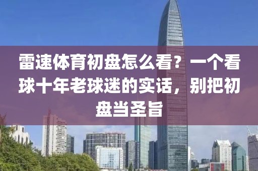 雷速体育初盘怎么看?一个看球十年老球迷的实话,别把初盘当圣旨