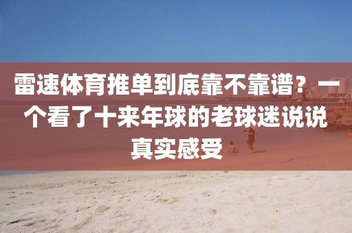 雷速体育推单到底靠不靠谱？一个看了十来年球的老球迷说说真实感受