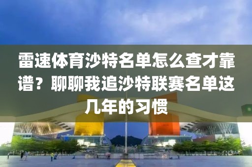 雷速体育沙特名单怎么查才靠谱？聊聊我追沙特联赛名单这几年的习惯