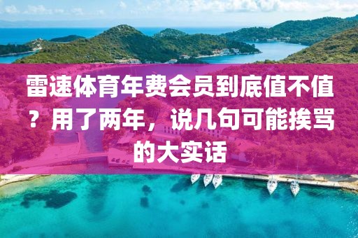 雷速体育年费会员到底值不值？用了两年，说几句可能挨骂的大实话