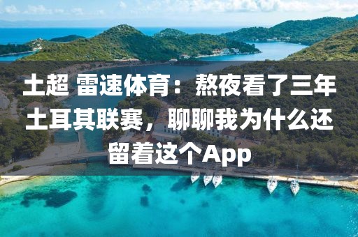 土超 雷速体育：熬夜看了三年土耳其联赛，聊聊我为什么还留着这个App