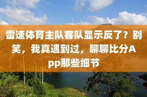 雷速体育主队客队显示反了？别笑，我真遇到过，聊聊比分App那些细节
