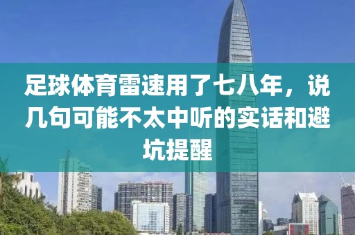 足球体育雷速用了七八年，说几句可能不太中听的实话和避坑提醒