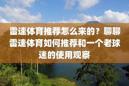 雷速体育推荐怎么来的？聊聊雷速体育如何推荐和一个老球迷的使用观察