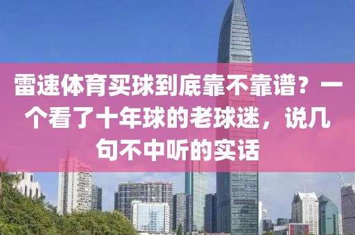 雷速体育买球到底靠不靠谱？一个看了十年球的老球迷，说几句不中听的实话
