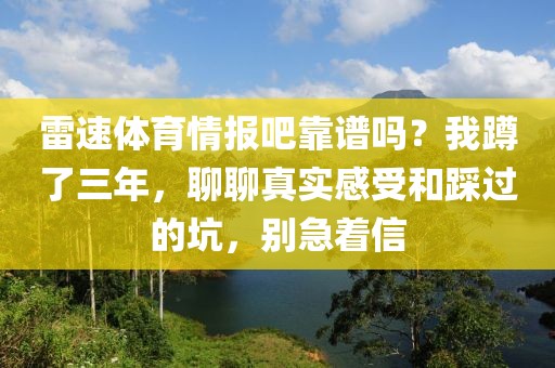 雷速体育情报吧靠谱吗？我蹲了三年，聊聊真实感受和踩过的坑，别急着信