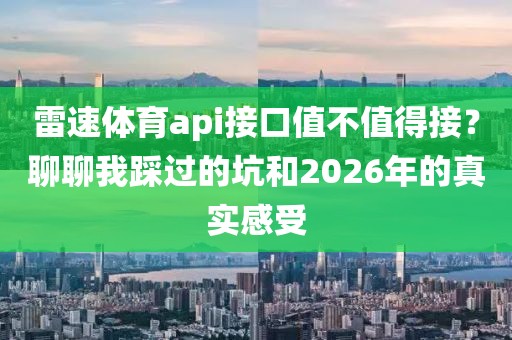 雷速体育api接口值不值得接？聊聊我踩过的坑和2026年的真实感受