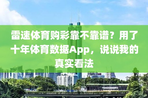 雷速体育购彩靠不靠谱？用了十年体育数据App，说说我的真实看法