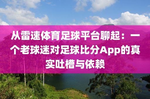 从雷速体育足球平台聊起：一个老球迷对足球比分App的真实吐槽与依赖