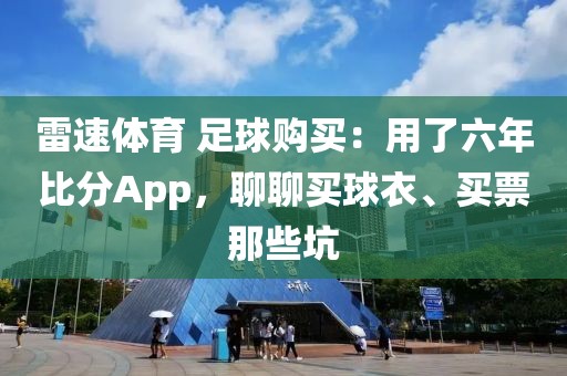 雷速体育 足球购买：用了六年比分App，聊聊买球衣、买票那些坑